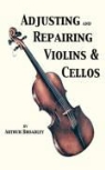 Arthur Broadley - Adjusting and Repairing Violins & Cellos (Musical Instrument Repair Series)