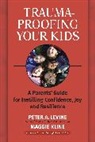 Maggie Kline, Peter Levine, Peter A Levine, Peter A. Levine, Peter A./ Kline Levine - Trauma-Proofing Your Kids