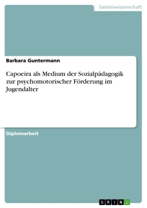 Barbara Guntermann - Capoeira als Medium der Sozialpädagogik zur psychomotorischer Förderung im Jugendalter