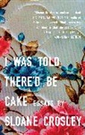 Sloane Crosley - I Was Told There'd Be Cake