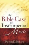 Robert D. Ballard - The Bible Case for Instrumental Music