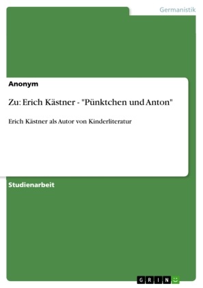 Anonym, Alexandra Fabbri - Zu: Erich Kästner - "Pünktchen und Anton" Erich Kästner als Autor von Kinderliteratur