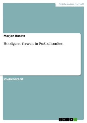 Marjan Rosetz - Hooligans. Gewalt in Fußballstadien