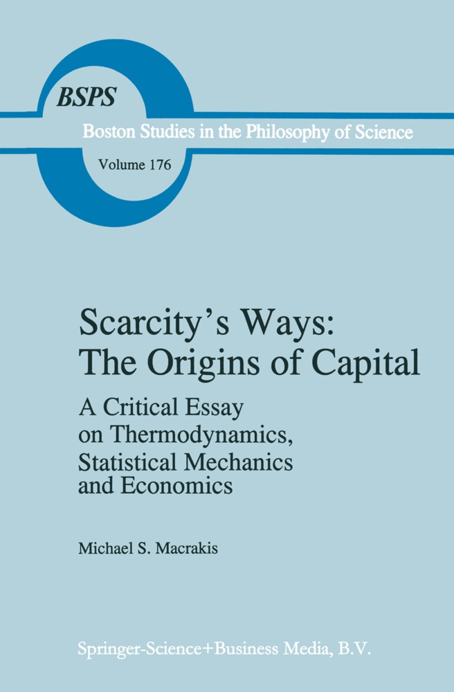 M S Macrakis, M. S. Macrakis, M.S. Macrakis, Michael S. Macrakis - Scarcity's Ways: The Origins of Capital - A Critical Essay on Thermodynamics, Statistical Mechanics and Economics