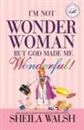Sheila Walsh - I'm Not Wonder Woman But God Made Me Wonderful!