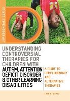 Elizabeth A Kurtz, Elizabeth A. Kurtz, Lisa A Kurtz, Lisa A. Kurtz - Understanding Controversial Therapies for Children with Autism,