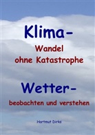 Hartmut Dirks - Klima - Wandel statt Katastrophe. Wetter - beobachten und verstehen