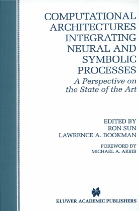 A Bookman, A Bookman, Lawrence A. Bookman, Ro Sun, Ron Sun - Computational Architectures Integrating Neural and Symbolic Processes A Perspective on the State of the Art
