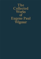 A. Shimony, Eugene P. Wigner, Eugene Paul Wigner, Arthu S Wightman, Arthur S Wightman, Arthur S. Wightman - The Collected Works of Eugene Paul Wigner - 3/1-2: Part I: Particles and Fields. Part II: Foundations of Quantum Mechanics