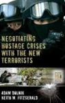 Adam Dolnik, Adam Fitzgerald Dolnik, Dolnik Adam, Keith M. Fitzgerald, Fitzgerald Keith M. - Negotiating Hostage Crises With the New Terrorists