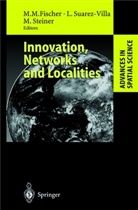 Manfred M Fischer, Manfred M. Fischer, Michael Steiner, Lui Suarez-Villa, Luis Suarez-Villa - Innovation, Networks and Localities