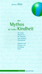 Mathias Wais - Der Mythos der heilen Kindheit. Der junge Mensch an der Schwelle zum nächsten Jahrtausend