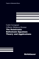 Carl Cercignani, Carlo Cercignani, Gilberto M Kremer, Gilberto M. Kremer - The Relativistic Boltzmann Equation: Theory and Applications
