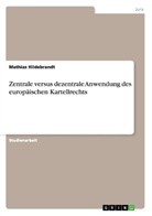 Mathias Hildebrandt - Zentrale versus dezentrale Anwendung des europäischen Kartellrechts