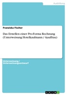 Franziska Fischer - Das Erstellen einer Pro-Forma Rechnung (Unterweisung Hotelkaufmann / -kauffrau)