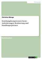 Christina Menge - Erziehungskompetenzen heute - Anforderungen, Realisierung und Handlungsoptionen