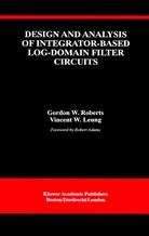 Vincent W Leung, Vincent W. Leung, Gordon Roberts, Gordon W Roberts, Gordon W. Roberts - Design and Analysis of Integrator-Based Log-Domain Filter Circuits
