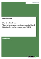 Johannes Klaas - Die Großstadt als Wahrnehmungsherausforderung in Alfred Döblins Berlin Alexanderplatz (1929)