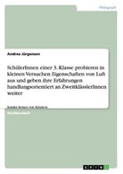Andrea Jürgensen - SchülerInnen einer 3. Klasse probieren in kleinen Versuchen Eigenschaften von Luft aus und geben ihre Erfahrungen handlungsorientiert an ZweitklässlerInnen weiter