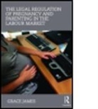 Grace James, Grace (University of Reading James, James Grace - Legal Regulation of Pregnancy and Parenting in the Labour Market