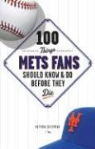 Matthew Silverman - 100 Things Mets Fans Should Know & Do Before They Die