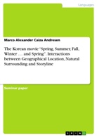Marco A Caiza Andresen, Marco A. Caiza Andresen, Marco Alexander Caiza Andresen - The Korean movie "Spring, Summer, Fall, Winter ... and Spring". Interactions between Geographical Location, Natural Surrounding and Storyline