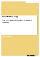 Marcus M. Keupp, Marcus Matthias Keupp - How operations design affects business efficiency