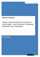 Michaela Tomberger - Images of post-unification Germany in Henry James´ travel sketches: "Homburg Reformed" and "Darmstadt"