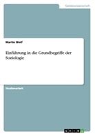 Martin Wolf - Einführung in die Grundbegriffe der Soziologie