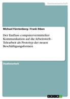 Michae Fürstenberg, Michael Fürstenberg, Fran Ihben, Frank Ihben - Der Einfluss computervermittelter Kommunikation auf die Arbeitswelt - Telearbeit als Prototyp der neuen Beschäftigungsformen