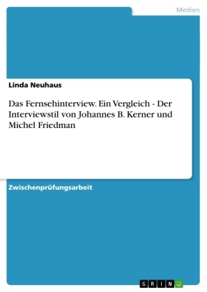 Linda Neuhaus - Das Fernsehinterview. Ein Vergleich - Der Interviewstil von Johannes B. Kerner und Michel Friedman