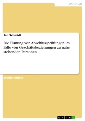 Jan Schmidt - Die Planung von Abschlussprüfungen im Falle von Geschäftsbeziehungen zu nahe stehenden Personen