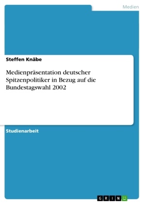 Steffen Knäbe - Medienpräsentation deutscher Spitzenpolitiker in Bezug auf die Bundestagswahl 2002