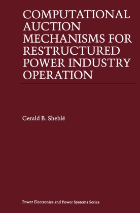Gerald B Sheblé, Gerald B. Sheblé - Computational Auction Mechanisms for Restructured Power Industry Operation