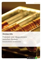 Christian Hille - Fusionen und Akquisitionen zwischen Banken