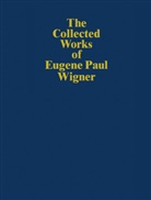 J. Mehra, Eugene P. Wigner, Eugene Paul Wigner, Jagdis Mehra, Jagdish Mehra - The Collected Works of Eugene Paul Wigner