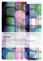 Lydia Rüger - Die Qualität qualitativer Forschung. Analyse eines soziologischen Forschungsprojektes