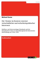 Michael Kunze - Die Ukraine im Kontext externer wirtschaftlicher und sicherheitspolitischer Interessen