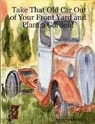 Arlene Wright-Correll - Take That Old Car Out of Your Front Yard and Plant a Garden!