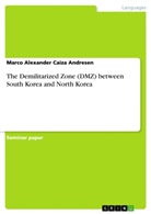 Marco A Caiza Andresen, Marco A. Caiza Andresen, Marco Alexander Caiza Andresen - The Demilitarized Zone (DMZ) between South Korea and North Korea