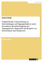 Jessica Emde - Vergleichende Untersuchung zu Entwicklungen auf Tagungsmärkten unter besonderer Berücksichtigung der Tagungshotels, dargestellt am Beispiel von Deutschland und Frankreich