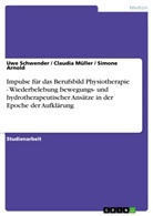 Simon Arnold, Simone Arnold, Claudi Müller, Claudia Müller, Uw Schwender, Uwe Schwender - Impulse für das Berufsbild Physiotherapie - Wiederbelebung bewegungs- und hydrotherapeutischer Ansätze in der Epoche der Aufklärung