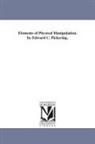 Edward Pickering, Edward C. (Edward Charles) Pickering - Elements of Physical Manipulation. by Edward C. Pickering