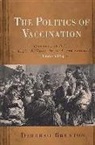 Deborah Brunton - The Politics of Vaccination - Practice and Policy in England, Wales, Ireland, and Scotland, 1800-1874