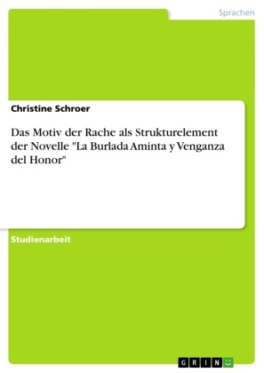 Christine Schroer - Das Motiv der Rache als Strukturelement der Novelle "La Burlada Aminta y Venganza del Honor"