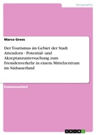 Marco Grees - Der Tourismus im Gebiet der Stadt Attendorn - Potential- und Akzeptanzuntersuchung zum Fremdenverkehr  in einem Mittelzentrum im Südsauerland
