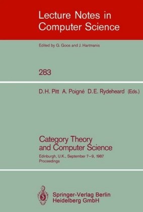 David E Rydeheard, David H. Pitt, Axe Poigne, Axel Poigne, David E. Rydeheard - Category Theory and Computer Science - Edinburgh, UK, September 7-9, 1987. Proceedings