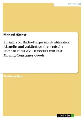 Michael Hübner - Einsatz von Radio-Frequenz-Identifikation: Aktuelle und zukünftige theoretische Potentiale für die Hersteller von Fast Moving Consumer Goods