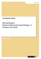 Jan Christian Schinke - Metropolregion Hannover-Braunschweig-Göttingen - A German Case Study