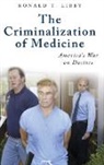 Ronald Libby, Ronald T. Libby - The Criminalization of Medicine